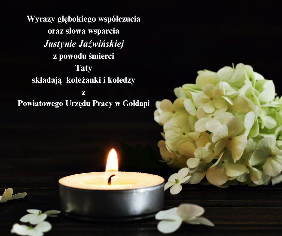 Wyrazy głębokiego współczucia oraz słowa wsparcia Justynie Jaźwińskiej z powodu śmierci Taty składają  koleżanki i koledzy  z Powiatowego Urzędu Pracy w Gołdapi