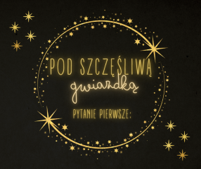 Zdjęcie artykułu Pierwsze pytanie w konkursie "Pod Szczęśliwą Gwiazdką"