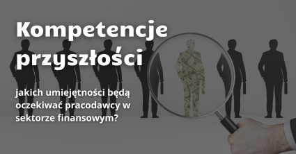 Zdjęcie artykułu Kompetencje przyszłości - czego potrzebuje sektor finansowy?